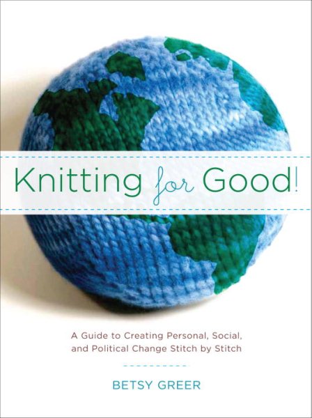 Knitting for Good!: A Guide to Creating Personal, Social, and Political Change Stitch by Stitch cover