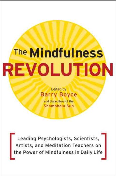 The Mindfulness Revolution: Leading Psychologists, Scientists, Artists, and Meditation Teachers on the Power of Mindfulness in Daily Life (A Shambhala Sun Book) cover