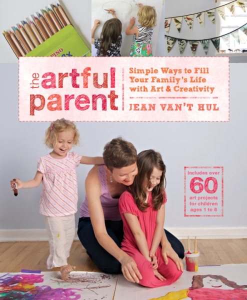 The Artful Parent: Simple Ways to Fill Your Family's Life with Art and Creativity--Includes over 60 Art Projects for Children Ages 1 to 8 cover
