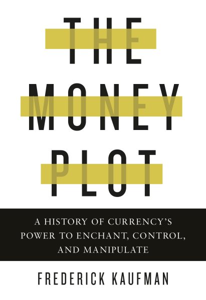 The Money Plot: A History of Currency's Power to Enchant, Control, and Manipulate cover