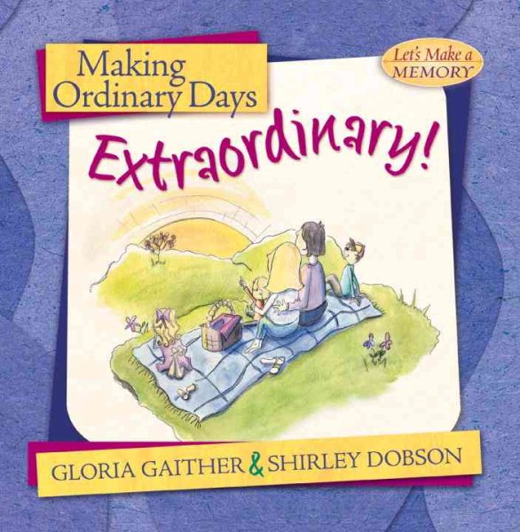 Making Ordinary Days Extraordinary: Great Ideas for Building Family Fun and Togetherness (Let's Make a Memory Series) cover