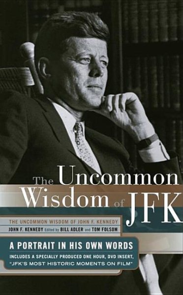 The Uncommon Wisdom of JFK: A Portrait in His Own Words
