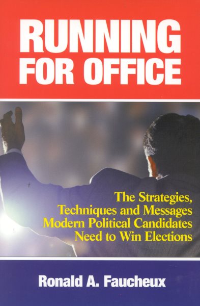 Running for Office: The Strategies, Techniques and Messages Modern Political Candidates Need to Win Elections cover