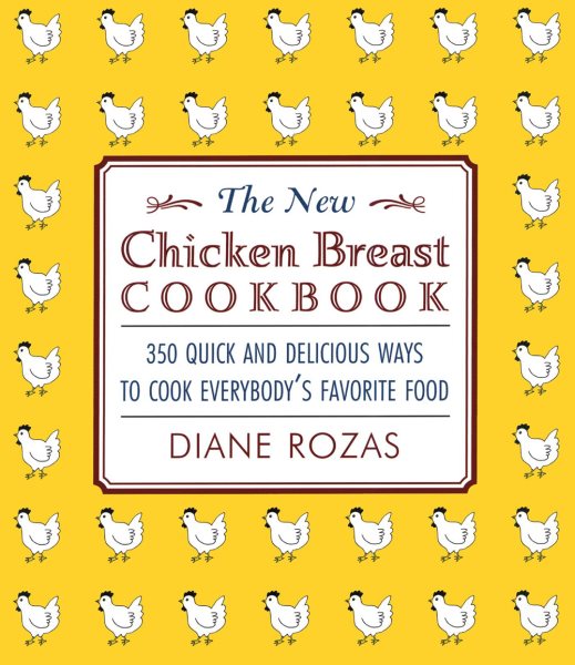 The New Chicken Breast Cookbook: 350 Quick and Delicious Ways to Cook Everybody's Favorite Food cover