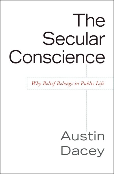 The Secular Conscience: Why Belief Belongs in Public Life cover