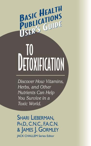 User's Guide to Detoxification (Discover how Vitamins, Herbs, and Other Nutrients Help you Survive in a Toxic World) cover