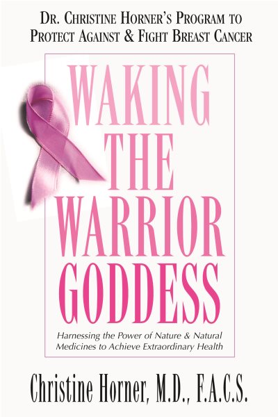 Waking the Warrior Goddess: Dr. Christine Horner's Program to Protect Against & Fight Breast Cancer cover