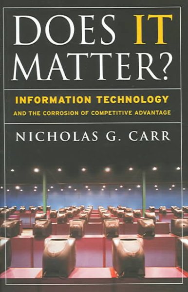 Does IT Matter? Information Technology and the Corrosion of Competitive Advantage cover