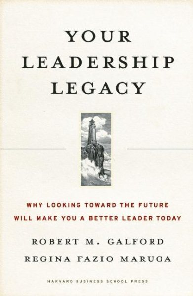 Your Leadership Legacy: Why Looking Toward the Future Will Make You a Better Leader Today cover