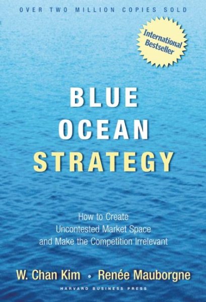 Blue Ocean Strategy: How to Create Uncontested Market Space and Make Competition Irrelevant cover