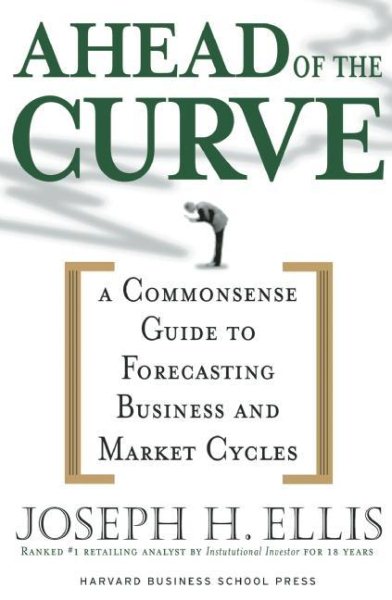 Ahead of the Curve: A Commonsense Guide to Forecasting Business and Market Cycles cover