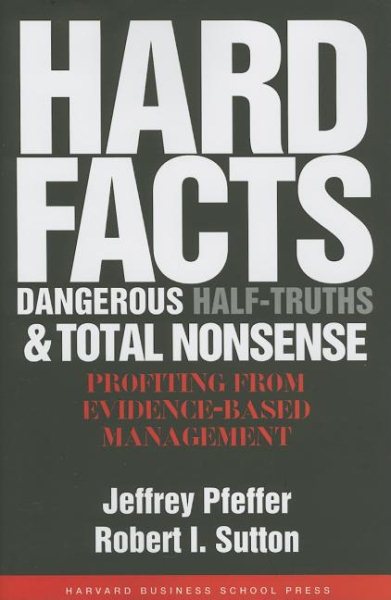Hard Facts, Dangerous Half-Truths And Total Nonsense: Profiting From Evidence-Based Management cover