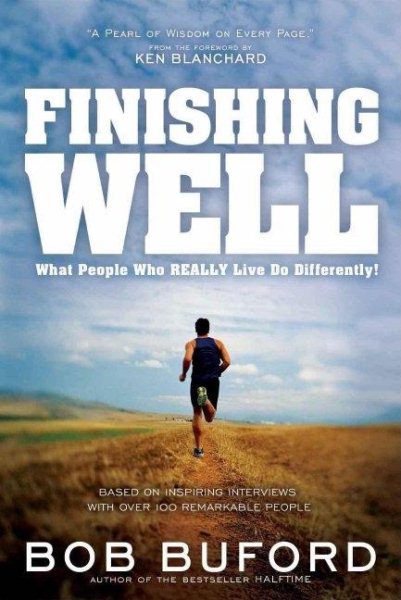 Finishing Well: What People Who Really Live Do Differently!