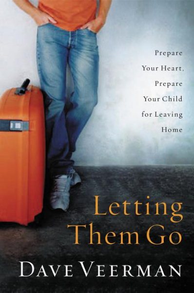 Letting Them Go: Prepare Your Heart, Prepare Your Child for Leaving Home cover