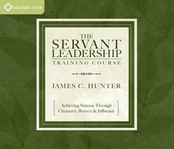 The Servant Leadership Training Course: Achieving Success Through Character, Bravery & Influence cover