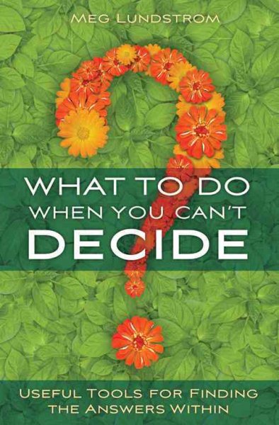 What to Do When You Can't Decide: Useful Tools for Finding the Answers Within cover