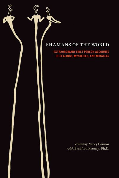 Shamans of the World: Extraordinary First-Person Accounts of Healings, Mysteries, and Miracles cover