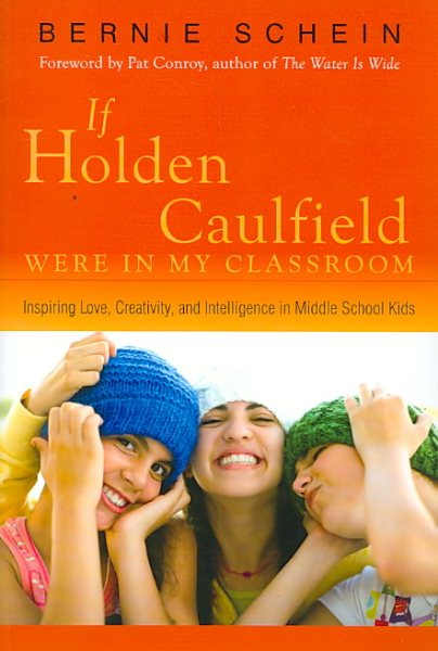 If Holden Caulfield Were in My Classroom: Inspiring Love, Creativity, and Intelligence in Middle School Kids