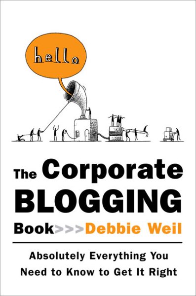 The Corporate Blogging Book: Absolutely Everything You Need to Know to Get It Right cover