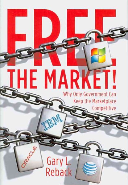 Free the Market!: Why Only Government Can Keep the Marketplace Competitive cover