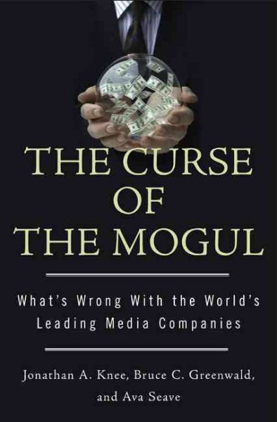 The Curse of the Mogul: What's Wrong with the World's Leading Media Companies cover