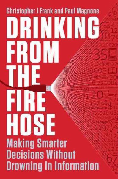 Drinking from the Fire Hose: Making Smarter Decisions Without Drowning in Information cover
