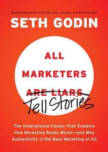 All Marketers are Liars: The Underground Classic That Explains How Marketing Really Works--and Why Authenticity Is the Best Marketing of All cover