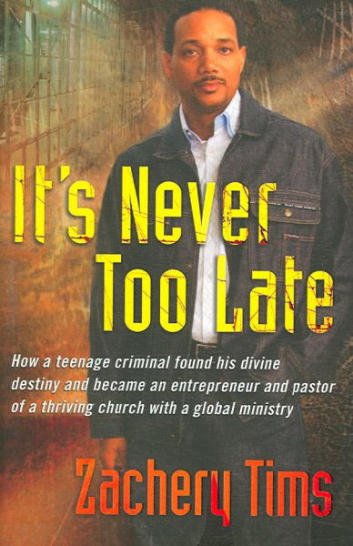 It's Never Too Late: How a teenage criminal found his divine destiny and became a successful millionaire and pastor of a thriving church cover