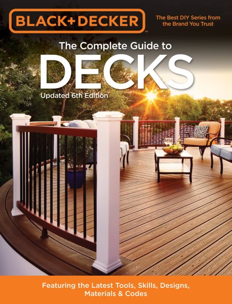 Black & Decker The Complete Guide to Decks 6th edition: Featuring the latest tools, skills, designs, materials & codes (Black & Decker Complete Guide) cover