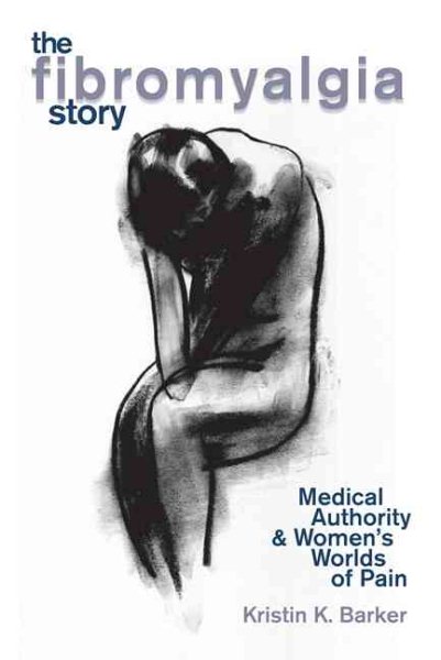 The Fibromyalgia Story: Medical Authority and Women's Worlds of Pain cover
