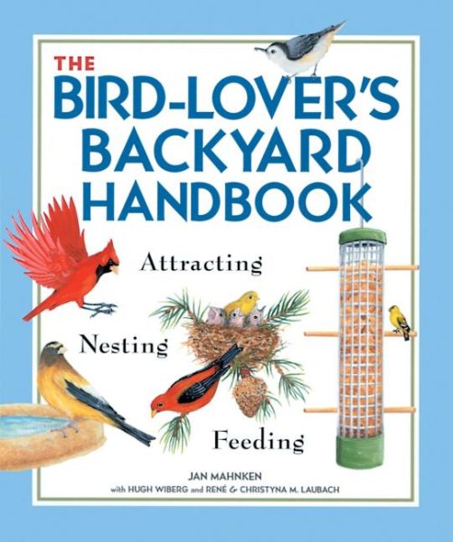 The Bird Lover's Backyard Handbook: Attracting, Nesting, Feeding