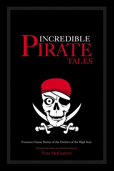 Incredible Pirate Tales: Fourteen Classic Stories of the Outlaws of the High Seas (Incredible Tales)