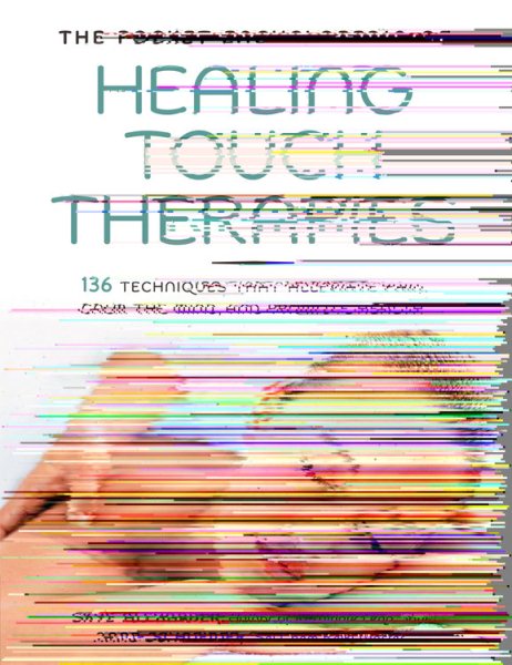 The Pocket Encyclopedia of Healing Touch Therapies: 136 Techniques That Alleviate Pain, Calm the Mind, and Promote Health cover