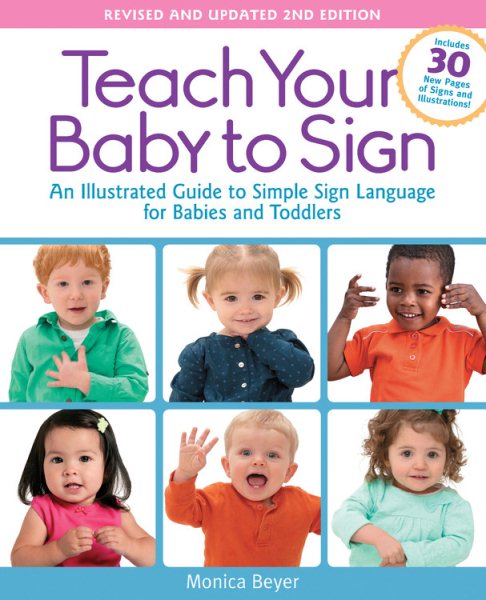 Teach Your Baby to Sign, Revised and Updated 2nd Edition: An Illustrated Guide to Simple Sign Language for Babies and Toddlers - Includes 30 New Pages of Signs and Illustrations! cover