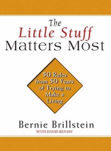The Little Stuff Matters Most: 50 Rules from 50 Years of Trying to Make a Living