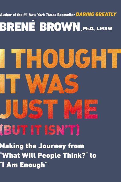 I Thought It Was Just Me (but it isn't): Making the Journey from "What Will People Think?" to "I Am Enough" cover