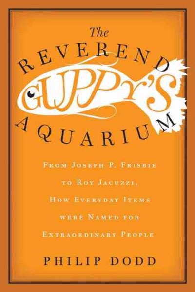 The Reverend Guppy's Aquarium: From Joseph Frisbie to Roy Jacuzzi, How Everyday Items were Named for Extraordinary People cover
