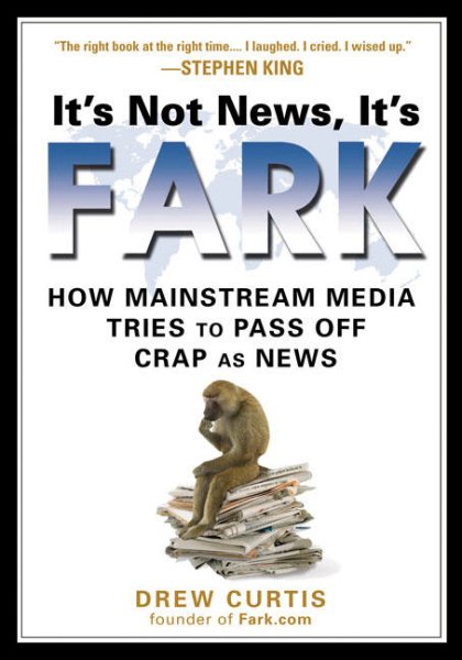 It's Not News, It's Fark: How Mass Media Tries to Pass Off Crap As News cover
