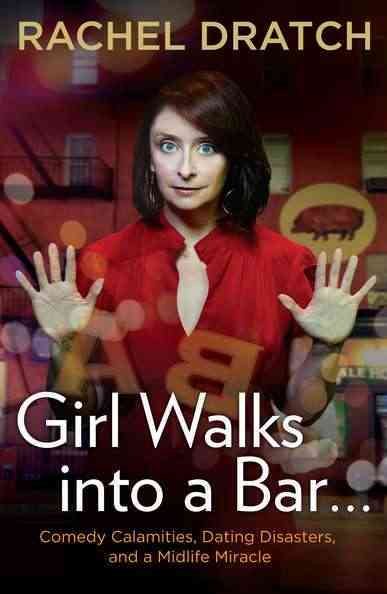 Girl Walks into a Bar . . .: Comedy Calamities, Dating Disasters, and a Midlife Miracle cover
