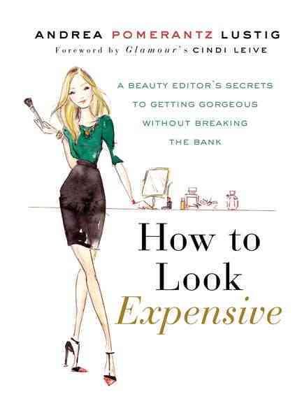 How to Look Expensive: A Beauty Editor's Secrets to Getting Gorgeous without Breaking the Bank cover