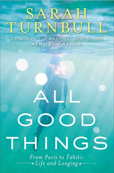All Good Things: From Paris to Tahiti: Life and Longing cover