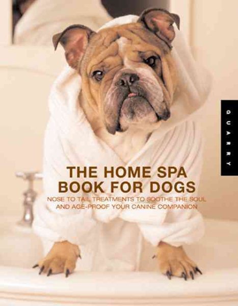 The Home Spa Book for Dogs: Nose to Tail Treatments to Soothe the Soul and Age-Proof Your Canine Companion