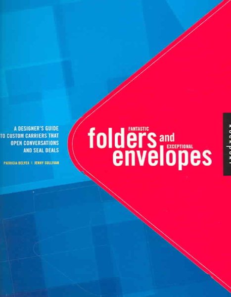 Fantastic Folders And Exceptional Envelopes: A Designer's Guide To Custom Carriers That Open Conversations And Seal Deals