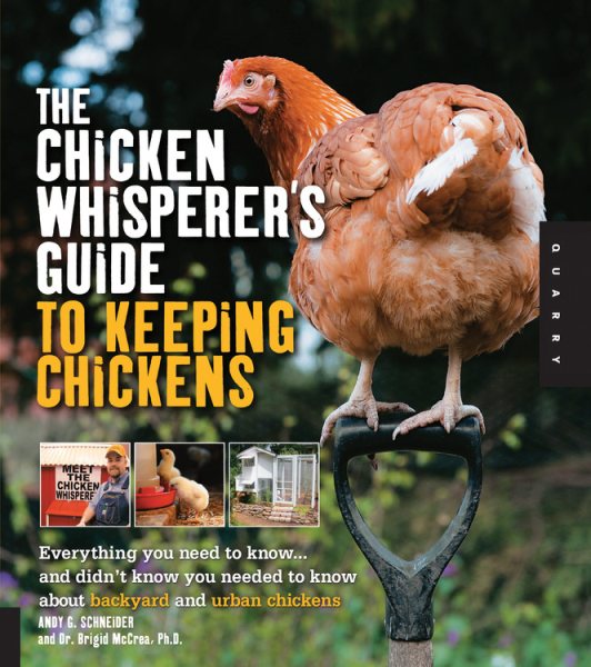 The Chicken Whisperer's Guide to Keeping Chickens: Everything You Need to Know . . . and Didn't Know You Needed to Know About Backyard and Urban Chickens