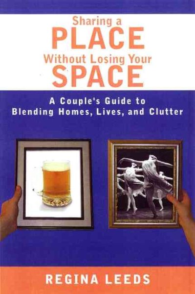Sharing A Place Without Losing Your Space: A Couple's Guide to Blending Homes, Lives, And Clutter cover