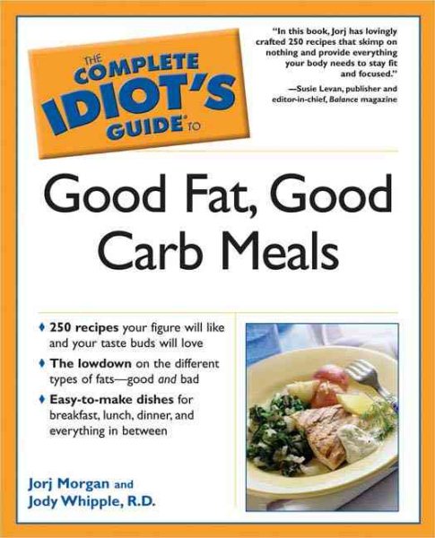 The Complete Idiot's Guide to Good Fat, Good Carb Meals cover