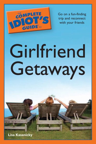 The Complete Idiot's Guide to Girlfriend Getaways cover