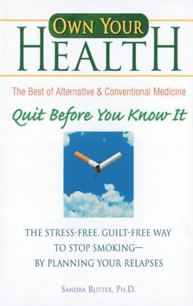 Own Your Own Health, Quit Before You Know It: The Stress-free, Guilt-free Way to Stop Smoking-by Planning Your Relapses (Own Your Health) cover