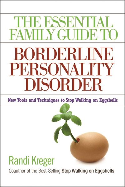 The Essential Family Guide to Borderline Personality Disorder: New Tools and Techniques to Stop Walking on Eggshells cover