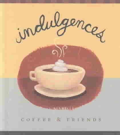 Indulgences-Coffee and Friends